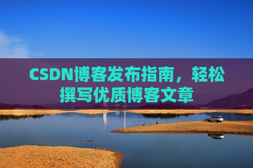 CSDN博客发布指南，轻松撰写优质博客文章